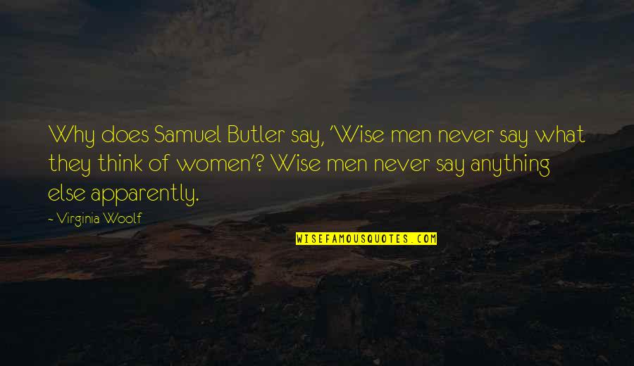 Women What They Say Quotes By Virginia Woolf: Why does Samuel Butler say, 'Wise men never