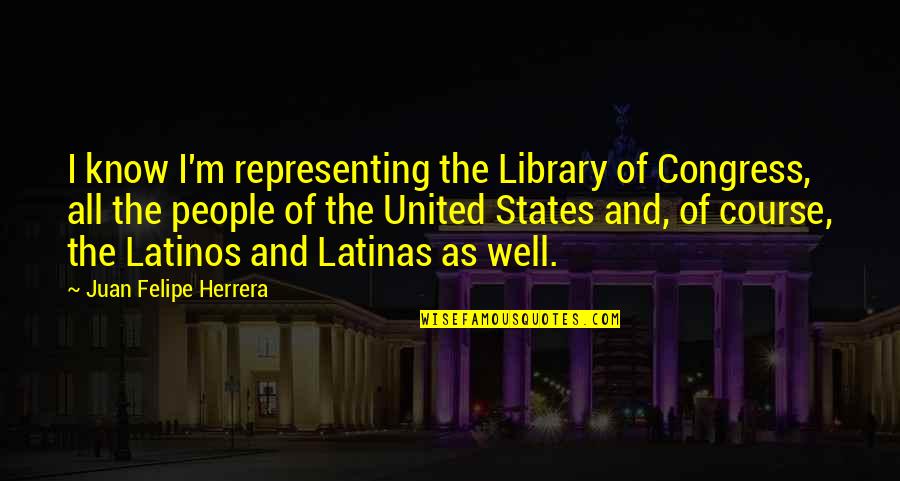 Women Who Cheat With Married Men Quotes By Juan Felipe Herrera: I know I'm representing the Library of Congress,