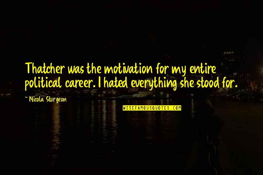Women Who Cheat With Married Men Quotes By Nicola Sturgeon: Thatcher was the motivation for my entire political