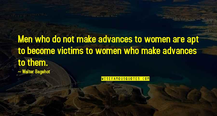 Women Who Do It All Quotes By Walter Bagehot: Men who do not make advances to women