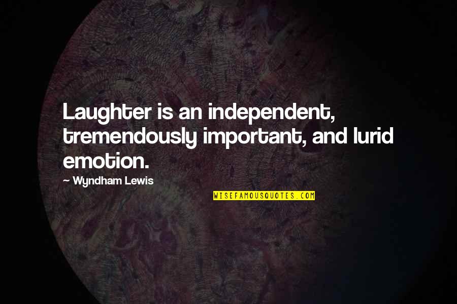 Women Who Run With The Wolves Quotes By Wyndham Lewis: Laughter is an independent, tremendously important, and lurid