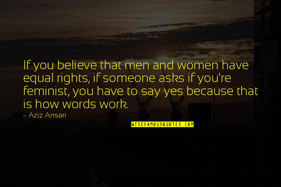 Women Work Quotes By Aziz Ansari: If you believe that men and women have