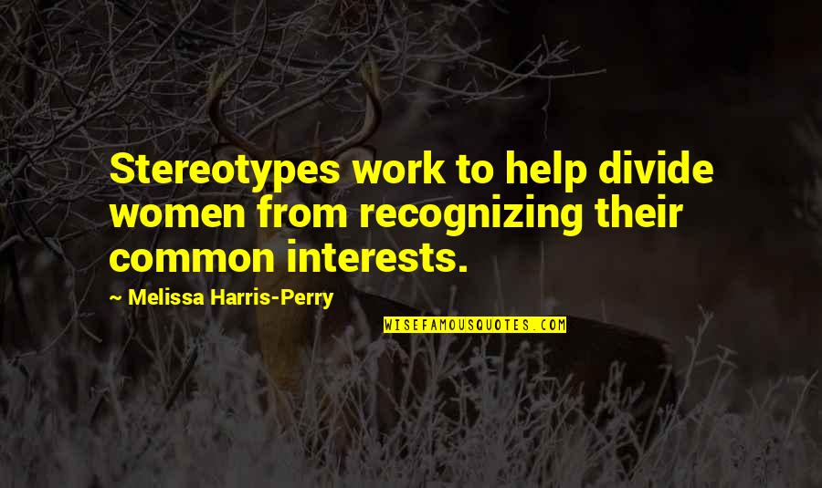 Women Work Quotes By Melissa Harris-Perry: Stereotypes work to help divide women from recognizing
