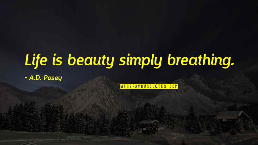 Women Writers Quotes By A.D. Posey: Life is beauty simply breathing.