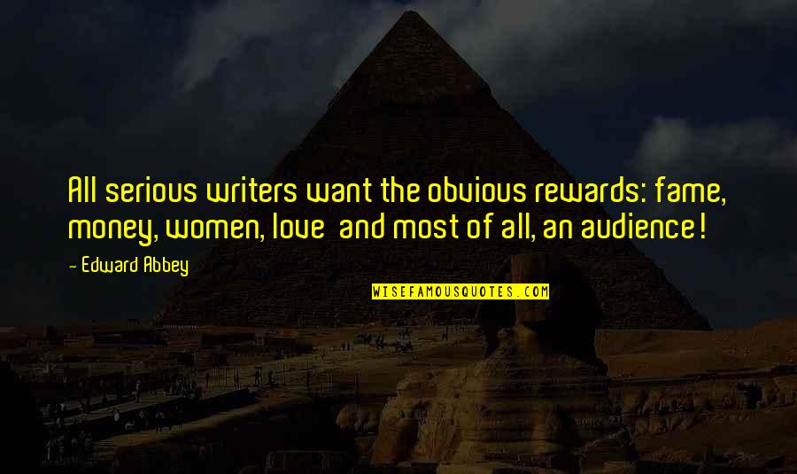 Women Writers Quotes By Edward Abbey: All serious writers want the obvious rewards: fame,