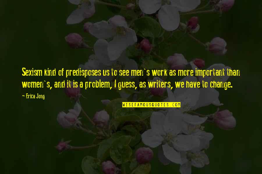 Women Writers Quotes By Erica Jong: Sexism kind of predisposes us to see men's