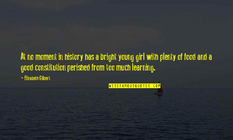 Women Young Girl Quotes By Elizabeth Gilbert: At no moment in history has a bright
