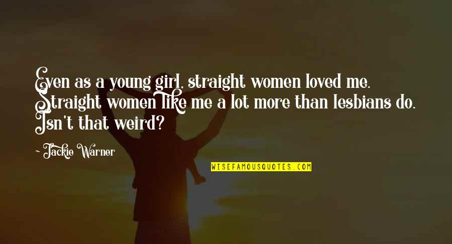Women Young Girl Quotes By Jackie Warner: Even as a young girl, straight women loved