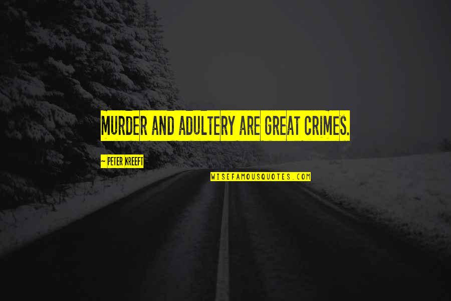Womenfolks Growing Quotes By Peter Kreeft: murder and adultery are great crimes.