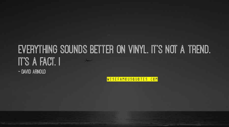 Womenintech Quotes By David Arnold: Everything sounds better on vinyl. It's not a