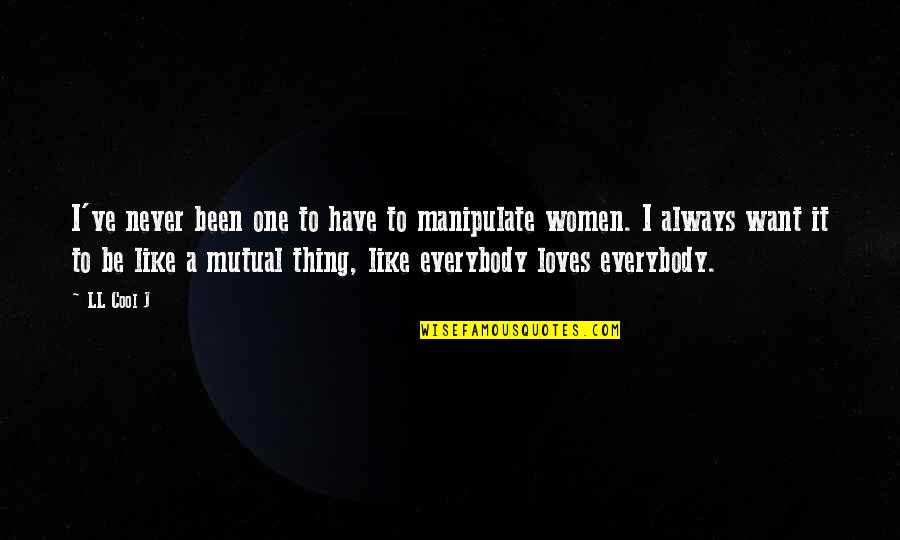 Women'll Quotes By LL Cool J: I've never been one to have to manipulate