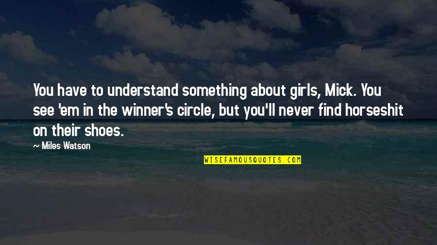 Women'll Quotes By Miles Watson: You have to understand something about girls, Mick.