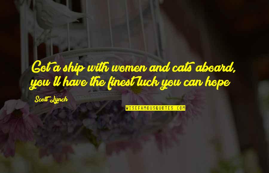 Women'll Quotes By Scott Lynch: Got a ship with women and cats aboard,