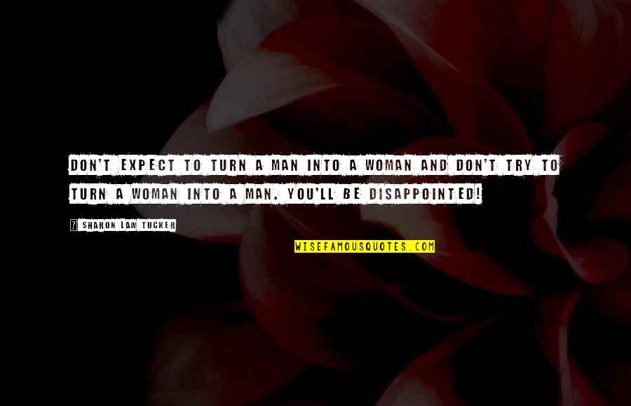 Women'll Quotes By Sharon Law Tucker: Don't expect to turn a man into a