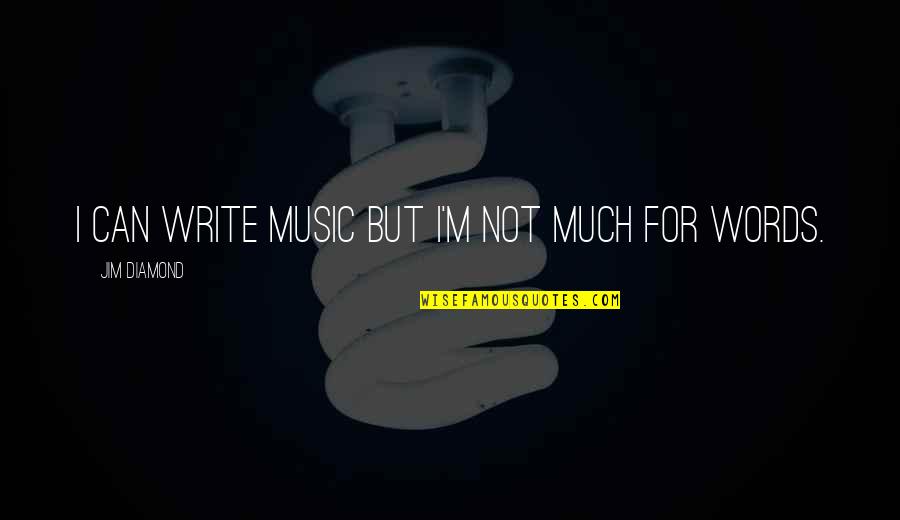 Womens Ability Quotes By Jim Diamond: I can write music but I'm not much Womens Ability Quotes By Jim Diamond: I can write music but I'm not much