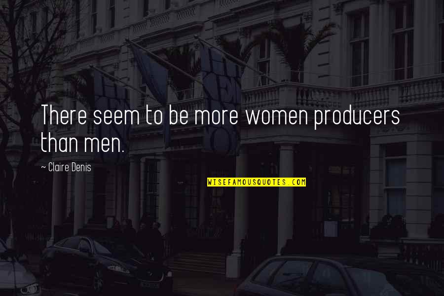 Womens Are Not Safe Quotes By Claire Denis: There seem to be more women producers than Womens Are Not Safe Quotes By Claire Denis: There seem to be more women producers than
