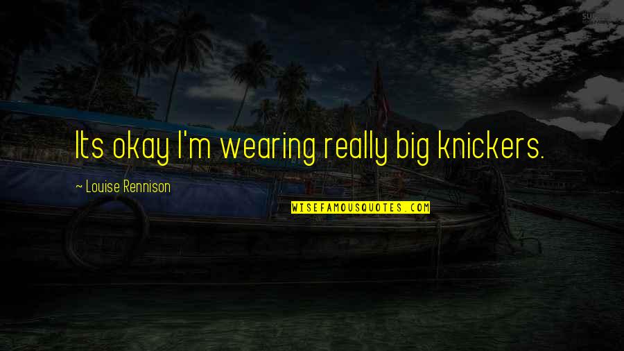 Womens Are Not Safe Quotes By Louise Rennison: Its okay I'm wearing really big knickers. Womens Are Not Safe Quotes By Louise Rennison: Its okay I'm wearing really big knickers.