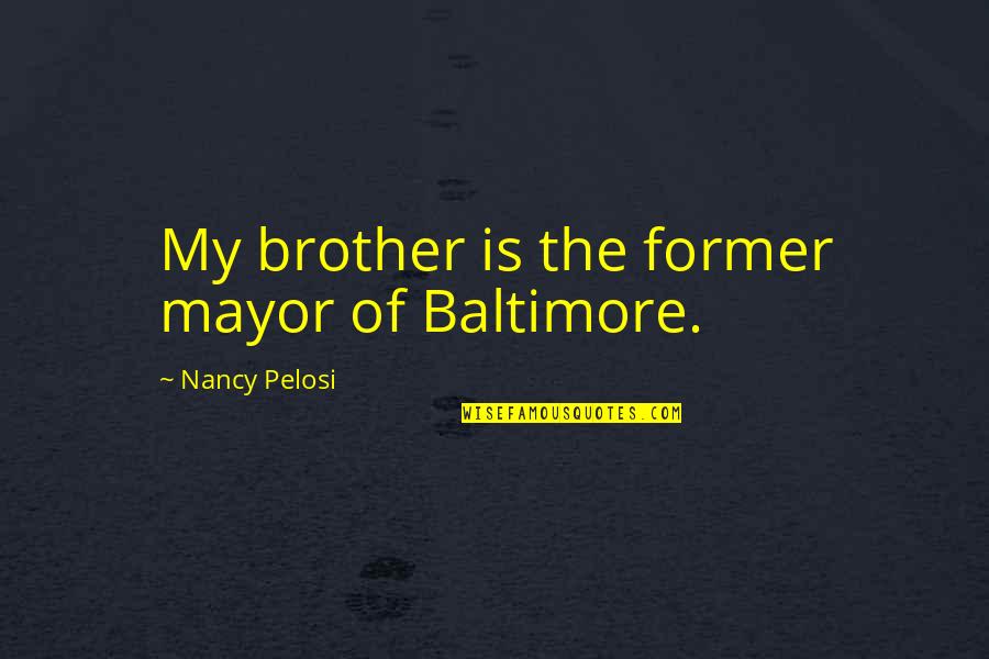 Womens Are Not Safe Quotes By Nancy Pelosi: My brother is the former mayor of Baltimore. Womens Are Not Safe Quotes By Nancy Pelosi: My brother is the former mayor of Baltimore.