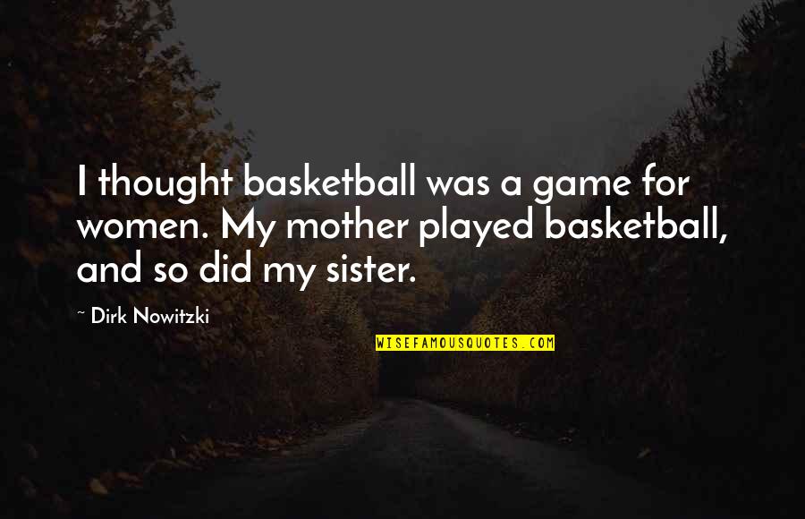 Women's Basketball Quotes By Dirk Nowitzki: I thought basketball was a game for women.