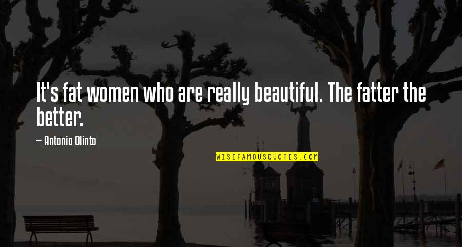 Women's Beauty Quotes By Antonio Olinto: It's fat women who are really beautiful. The