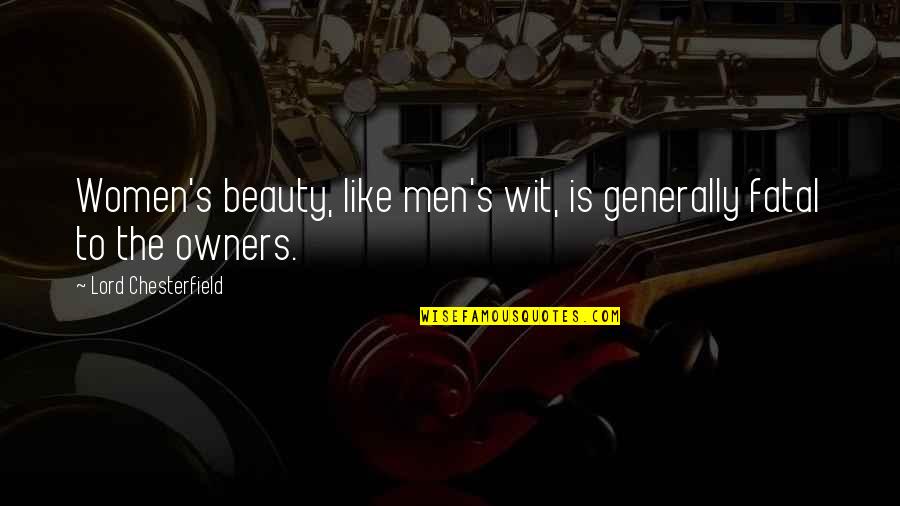 Women's Beauty Quotes By Lord Chesterfield: Women's beauty, like men's wit, is generally fatal