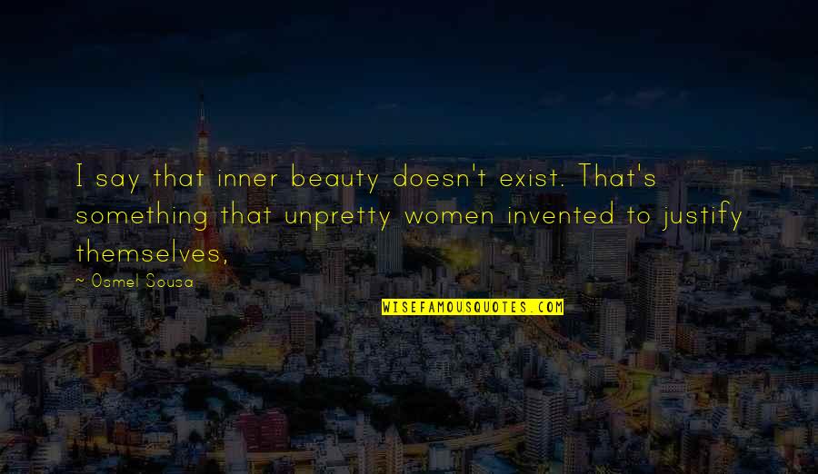 Women's Beauty Quotes By Osmel Sousa: I say that inner beauty doesn't exist. That's
