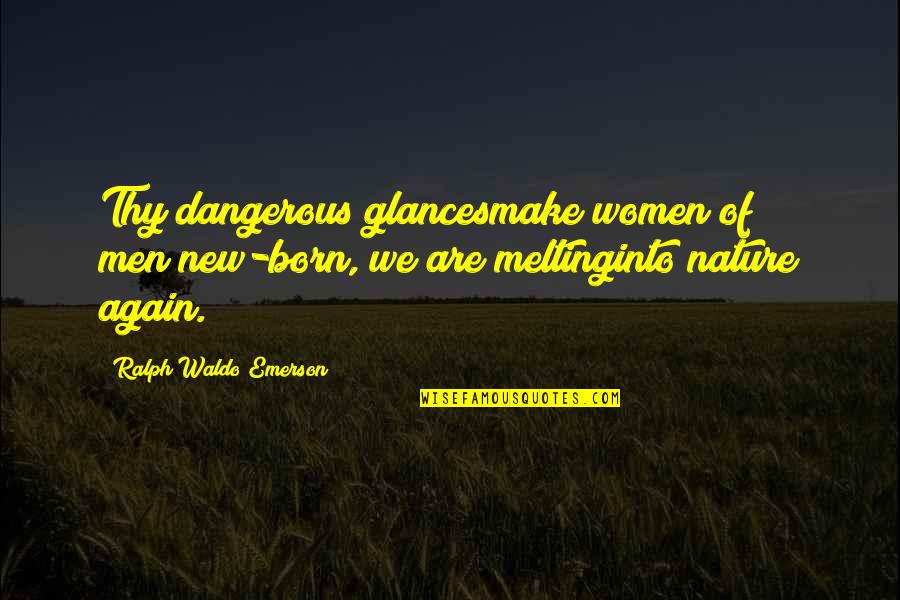Women's Beauty Quotes By Ralph Waldo Emerson: Thy dangerous glancesmake women of men;new-born, we are