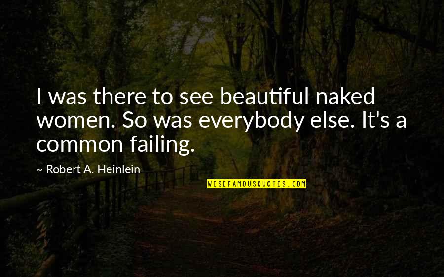 Women's Beauty Quotes By Robert A. Heinlein: I was there to see beautiful naked women.