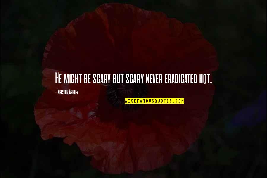 Women's Beauty With Pictures Quotes By Kristen Ashley: He might be scary but scary never eradicated