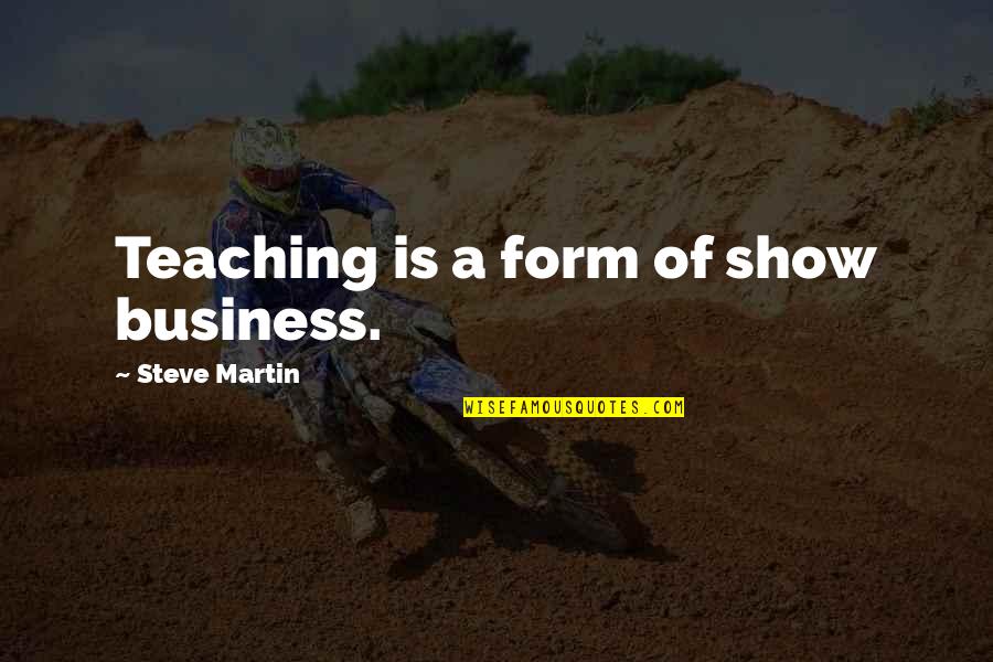 Womens Biography Quotes By Steve Martin: Teaching is a form of show business.