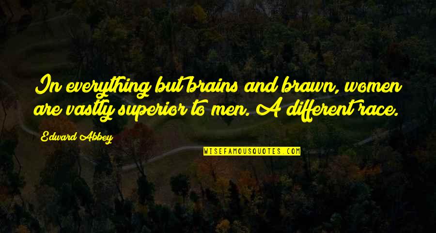 Women's Brains Quotes By Edward Abbey: In everything but brains and brawn, women are