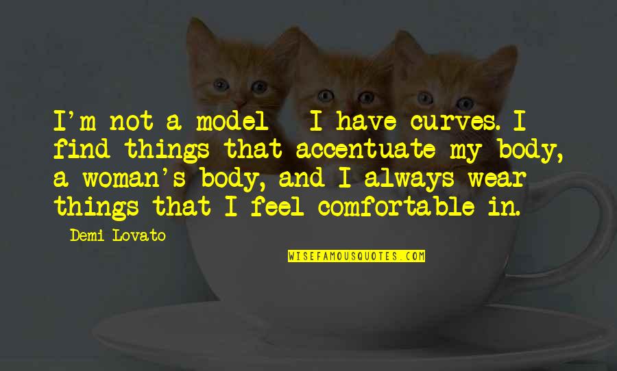 Womens Curves Quotes By Demi Lovato: I'm not a model - I have curves.