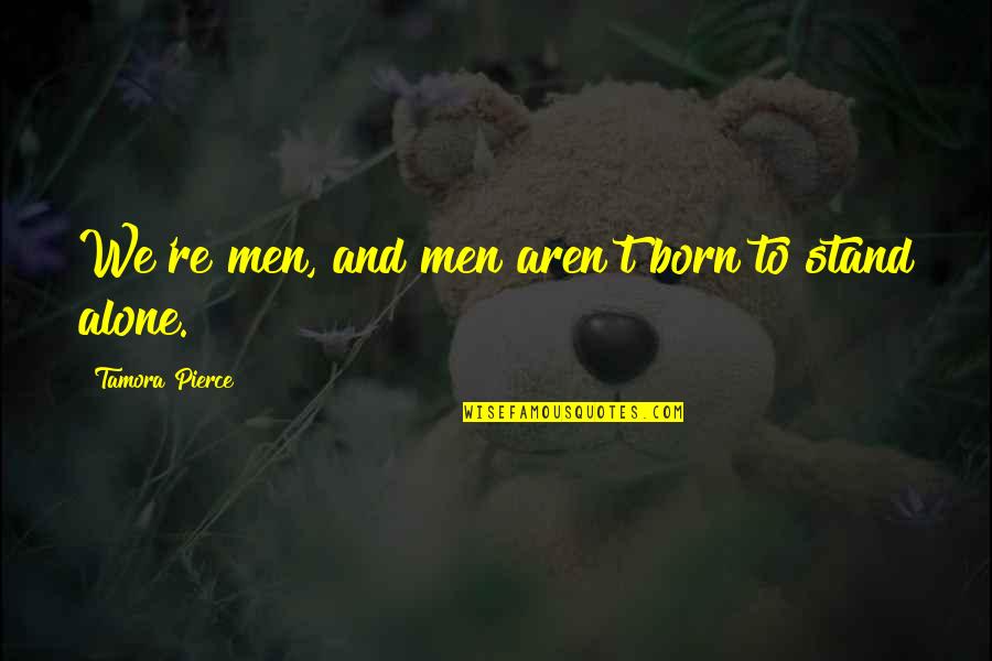 Womens Curves Quotes By Tamora Pierce: We're men, and men aren't born to stand