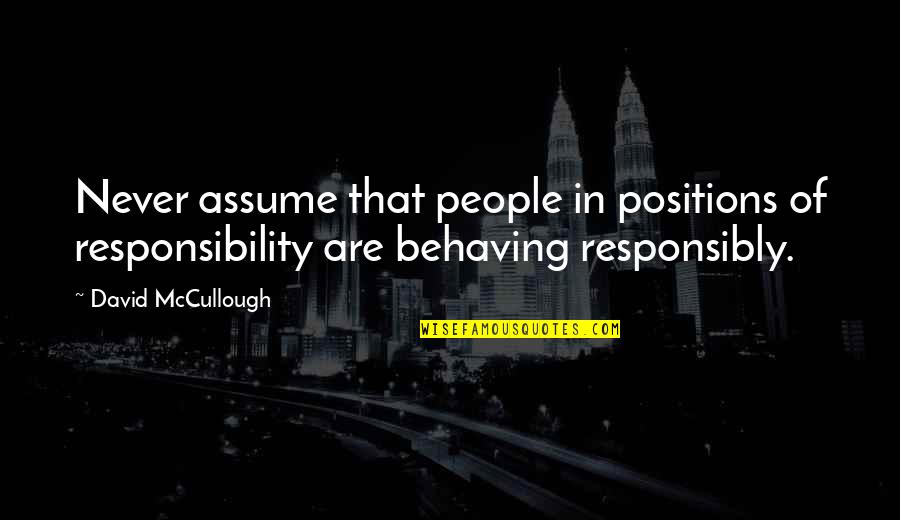 Womens Day Good Quotes By David McCullough: Never assume that people in positions of responsibility