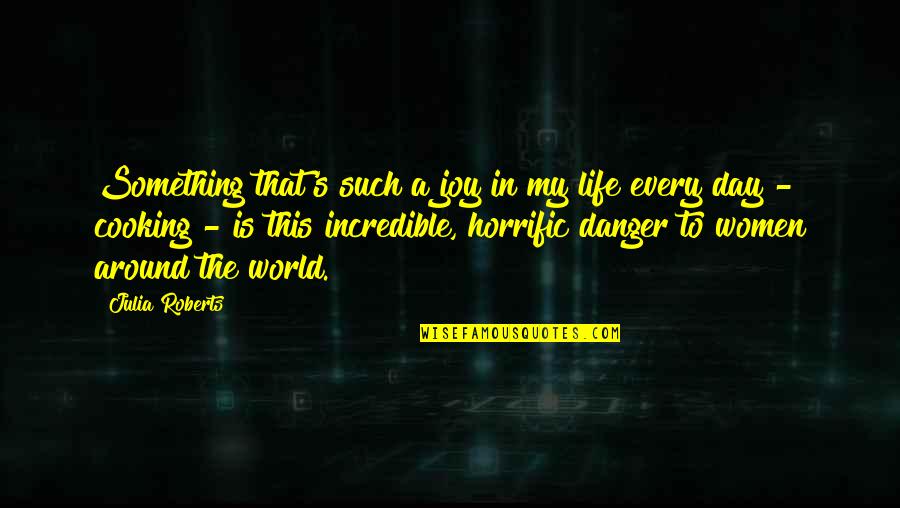 Women's Day Quotes By Julia Roberts: Something that's such a joy in my life