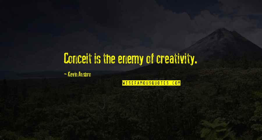 Women's Day With Picture Quotes By Kevin Ansbro: Conceit is the enemy of creativity.