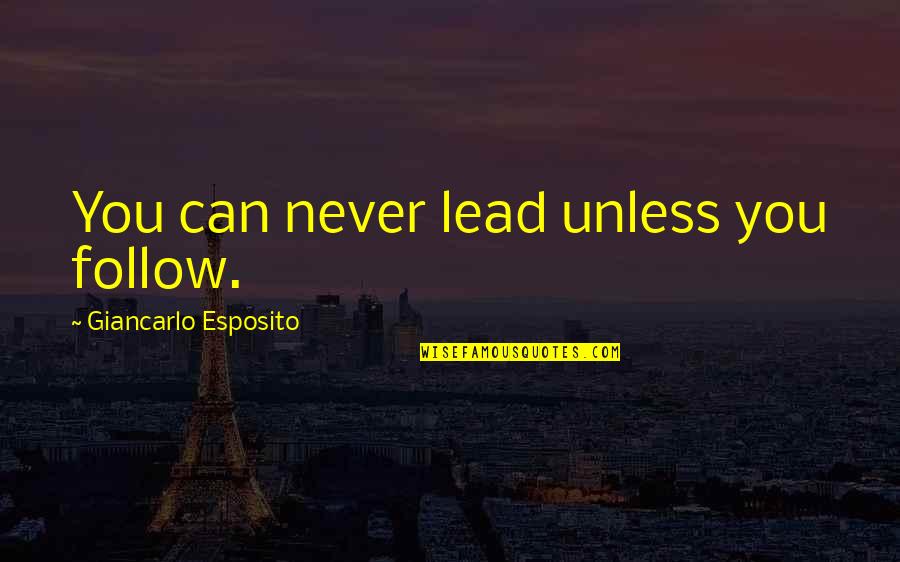 Womens Dignity Quotes By Giancarlo Esposito: You can never lead unless you follow. Womens Dignity Quotes By Giancarlo Esposito: You can never lead unless you follow.