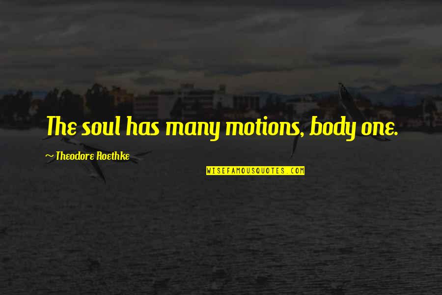 Women's Duties Quotes By Theodore Roethke: The soul has many motions, body one.