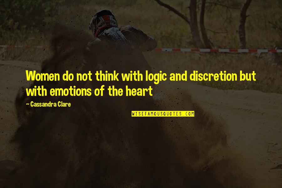 Women's Emotions Quotes By Cassandra Clare: Women do not think with logic and discretion