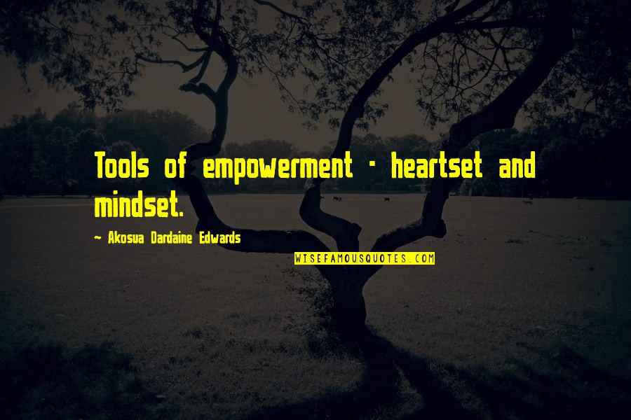 Women's Empowerment Quotes By Akosua Dardaine Edwards: Tools of empowerment - heartset and mindset.