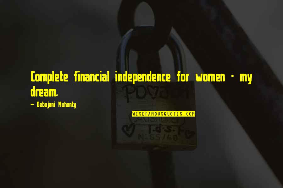 Women's Empowerment Quotes By Debajani Mohanty: Complete financial independence for women - my dream.