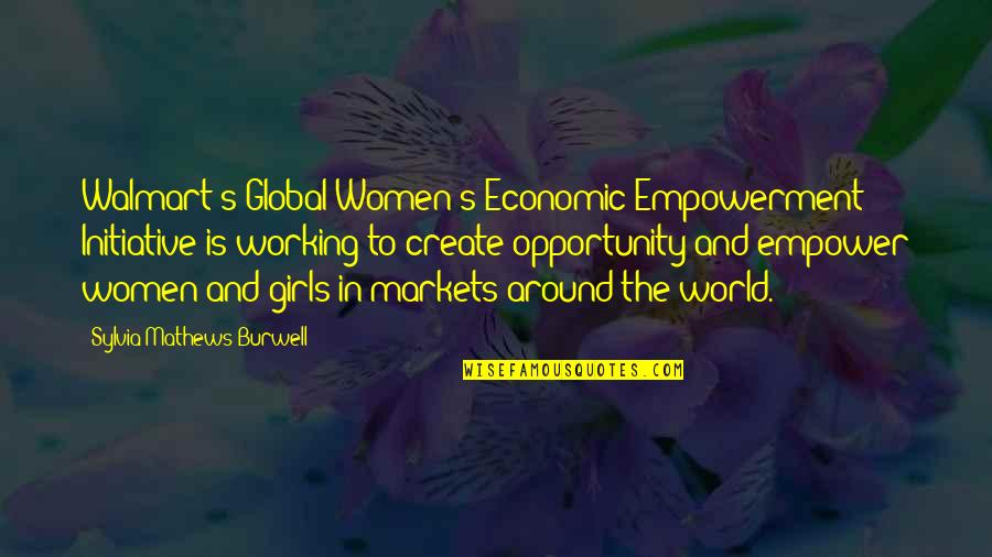 Women's Empowerment Quotes By Sylvia Mathews Burwell: Walmart's Global Women's Economic Empowerment Initiative is working