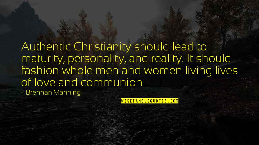 Women's Fashion Quotes By Brennan Manning: Authentic Christianity should lead to maturity, personality, and