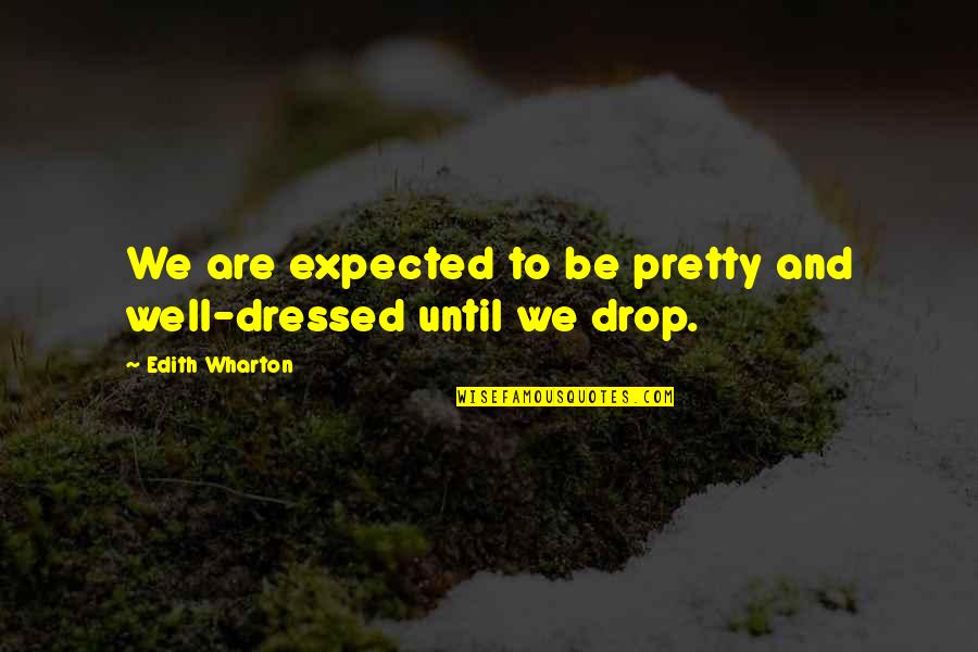 Women's Fashion Quotes By Edith Wharton: We are expected to be pretty and well-dressed
