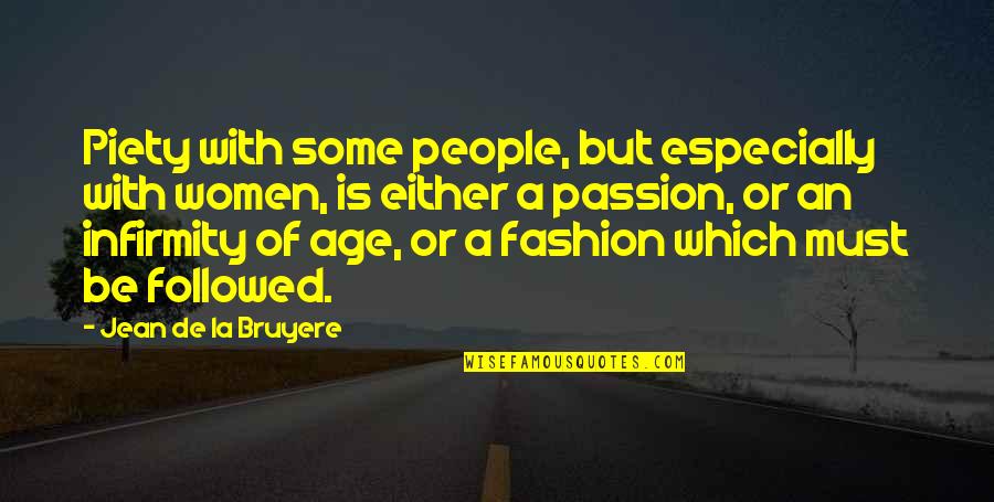 Women's Fashion Quotes By Jean De La Bruyere: Piety with some people, but especially with women,