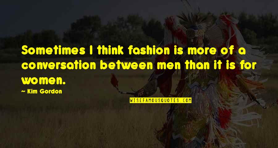 Women's Fashion Quotes By Kim Gordon: Sometimes I think fashion is more of a