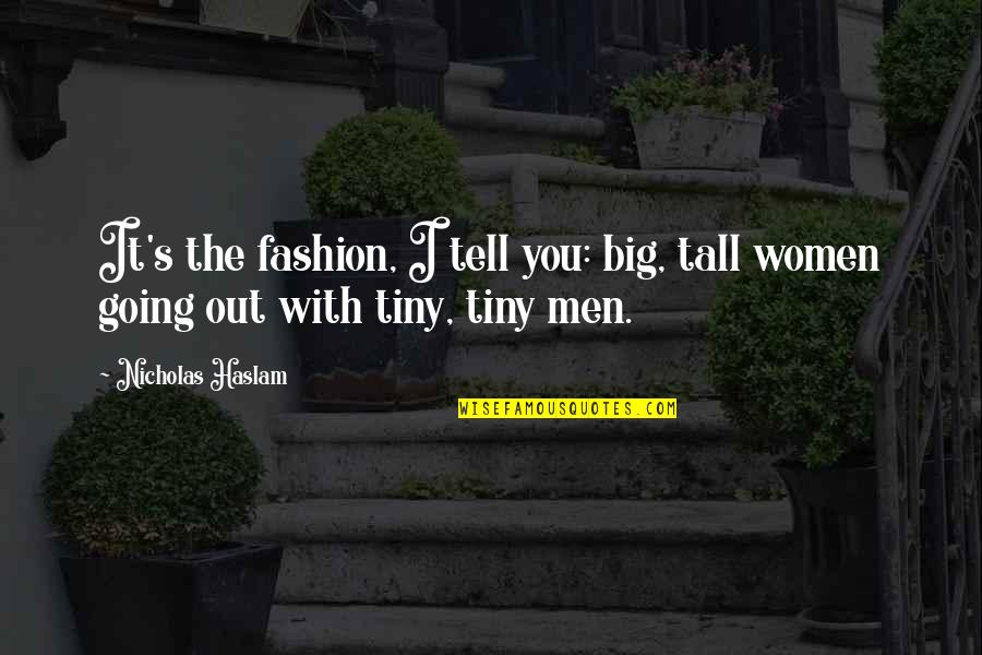 Women's Fashion Quotes By Nicholas Haslam: It's the fashion, I tell you: big, tall