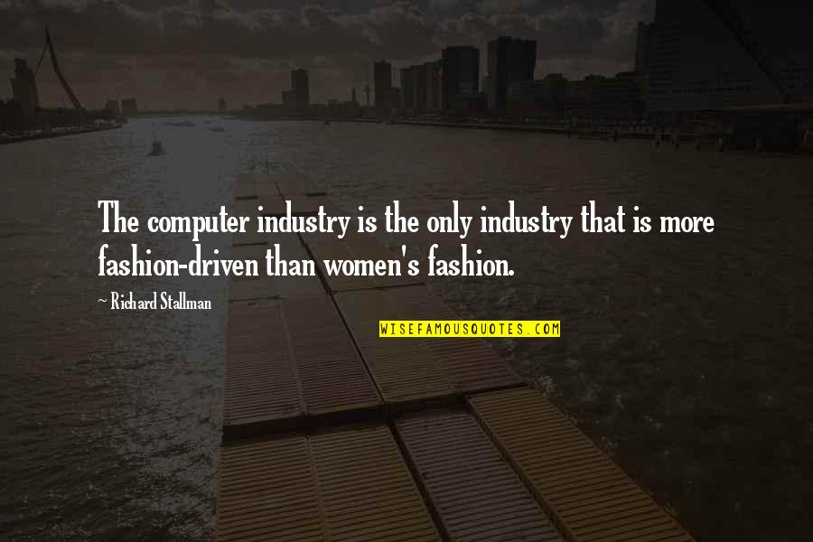 Women's Fashion Quotes By Richard Stallman: The computer industry is the only industry that