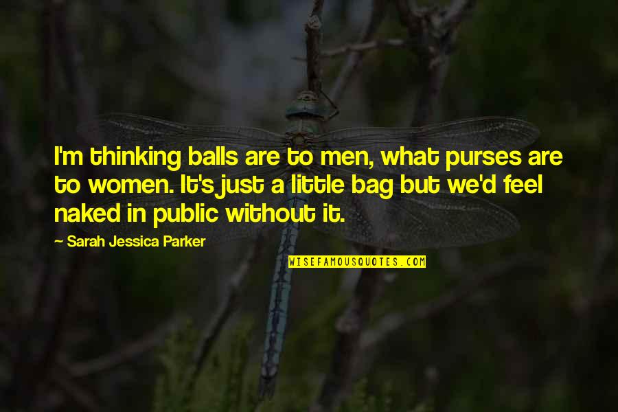 Women's Fashion Quotes By Sarah Jessica Parker: I'm thinking balls are to men, what purses