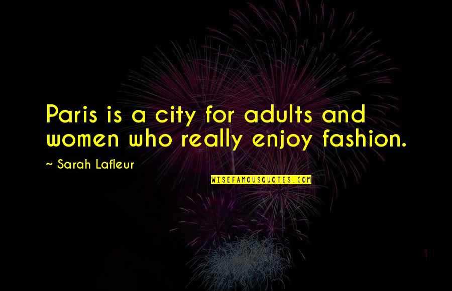 Women's Fashion Quotes By Sarah Lafleur: Paris is a city for adults and women